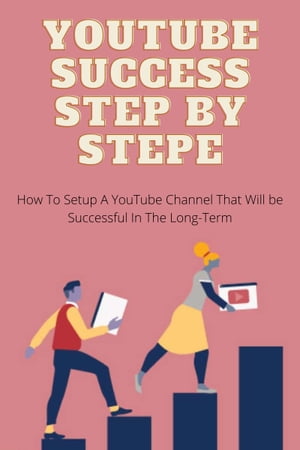 YouTube Success Step By Step How To Setup A YouTube Channel That Will be Successful In The Long-Term【電子書籍】[ Nicol Gandy ]