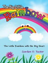 The Big Little Rainbow: The Little Rainbow With the Big Heart【電子書籍】[ Gordon D. T...