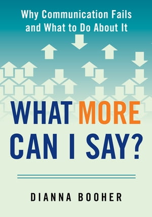 What More Can I Say?Why Communication Fails and What to Do About It【電子書籍】[ Dianna Booher ]