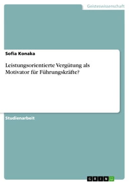 Leistungsorientierte Verg?tung als Motivator f?r F?hrungskr?fte?【電子書籍】[ Sofia Konaka ]