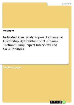 Individual Case Study Report. A Change of Leadership Style within the 'Lufthansa Technik' Using Expert Interviews and SWOT-Analysis