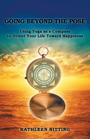 Going Beyond the Pose Using Yoga as a Compass to
