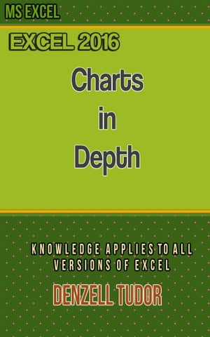 Excel 2016: Charts in Depth【電子書籍】[ Denzell Tudor ]