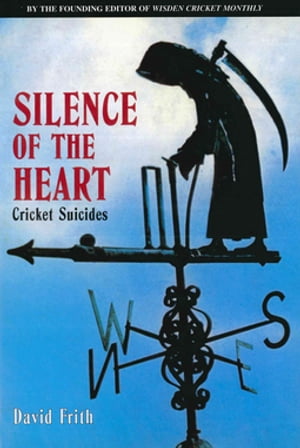 Silence Of The Heart Cricket Suicides【電子書籍】 David Frith