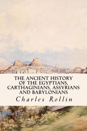 The Ancient History of the Egyptians, Carthaginians, Assyrians and Babylonians