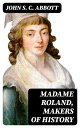 Madame Roland, Makers of History【電子書籍】 John S. C. Abbott