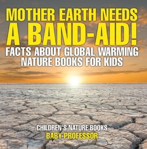 Mother Earth Needs A Band-Aid! Facts About Global Warming - Nature Books for Kids | Children's Nature Books