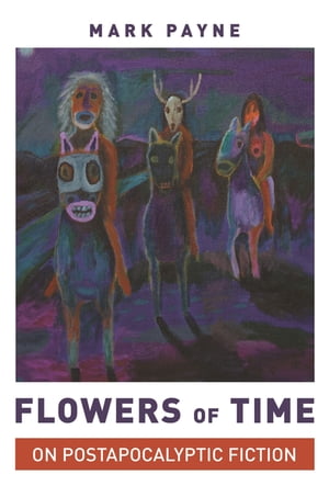 ŷKoboŻҽҥȥ㤨Flowers of Time On Postapocalyptic FictionŻҽҡ[ Professor Mark Payne ]פβǤʤ2,985ߤˤʤޤ
