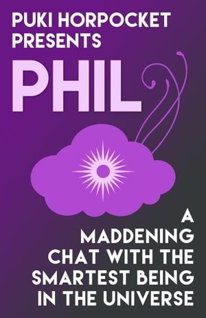 Phil: A Maddening Chat with the Smartest Being in the Universe