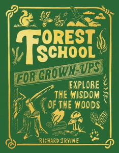 Forest School For Grown-Ups Explore the Wisdom of the WoodsŻҽҡ[ Richard Irvine ]