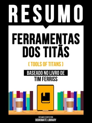 Resumo - Ferramentas Dos Tit s (Tools Of Titans) - Baseado No Livro De Tim Ferriss【電子書籍】 Bookmate Editorial
