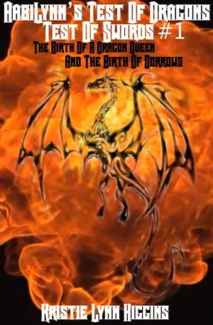 AabiLynn’s Test Of Dragons, Test Of Swords #1 The Birth Of A Dragon Queen And The Birth Of Sorrows