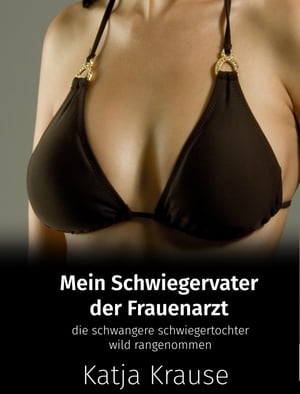 Mein Schwiegervater der Frauenarzt Die schwangere Schwiegertochter wild rangenommen