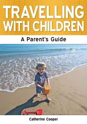 Travelling with Children: The Essential Guide