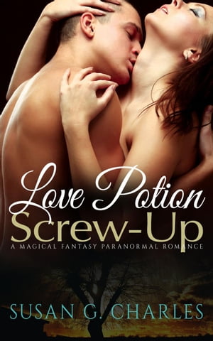 Love Potion Screw-Up, The Selection: A Magical Fantasy Paranormal Romance【電子書籍】[ Susan G. Charles ]