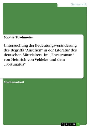 Untersuchung der Bedeutungsver?nderung des Begriffs 'Ansehen' in der Literatur des deutschen Mittelalters. Im 'Eneasroman' von Heinrich von Veldeke und dem 'Fortunatus'