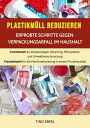 Plastikm ll reduzieren: Erprobte Schritte gegen Verpackungsabfall im Haushalt Grundwissen zu Verpackungen, Recycling, Mikroplastik und Umweltverschmutzung sowie ein Praxisbeispiel f r die Plastikreduzierung in einem Privathaushalt【電子書籍】