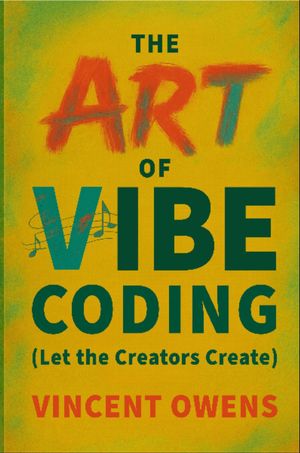 The Art of Vibe Coding (Let the Creators Create)【電子書籍】[ Vincent Owens ]