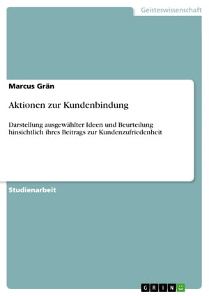 Aktionen zur Kundenbindung Darstellung ausgew?hlter Ideen und Beurteilung hinsichtlich ihres Beitrags zur Kundenzufriedenheit