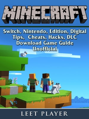 Minecraft, Switch, Nintendo, Edition, Digital, Tips, Cheats, Hacks, DLC, Download, Game Guide Unofficial【電子書籍】[ Leet Player ]