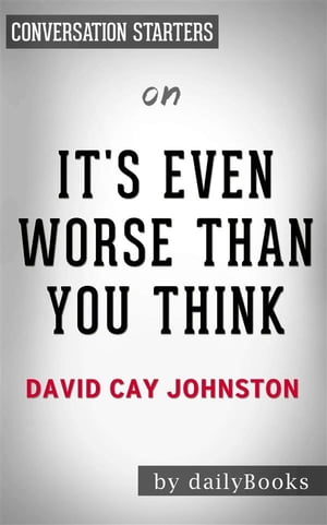 It's Even Worse Than You Think: What the Trump Administration Is Doing to America by David Cay Johnston  | Conversation Starters