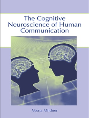 The Cognitive Neuroscience of Human Communication