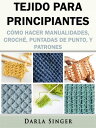 Tejido para Principiantes: C?mo Hacer Manualidades, Croch?, Puntadas de Punto, y Patrones