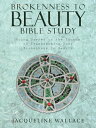 Brokenness to Beauty Bible Study Going Deeper to