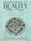 Brokenness to Beauty Bible Study Going Deeper to the Source of Transforming Your Brokenness to Beauty【電子書籍】[ Jacqueline Wallace ]