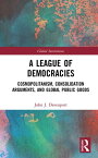 A League of Democracies Cosmopolitanism, Consolidation Arguments, and Global Public Goods【電子書籍】[ John J. Davenport ]