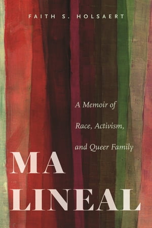 Ma Lineal A Memoir of Race, Activism, and Queer Family