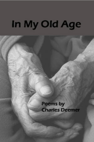 In My Old Age: Poems【電子書籍】[ Charles Deemer ]