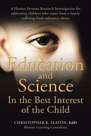 Education and Science in the Best Interest of the Child A Human Systems Research Investigation for Addressing Children Who Come from a Family Suffering from Substance Abuse