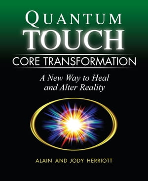 Quantum-Touch Core Transformation A New Way to Heal and Alter Reality【電子書籍】[ Alain Herriott ]