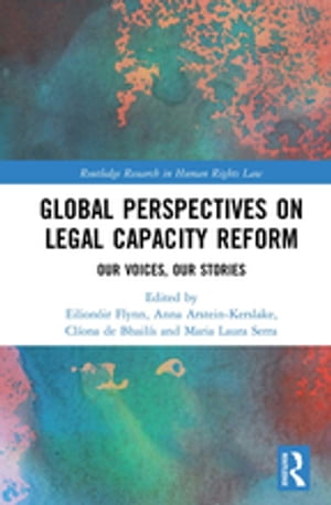 Global Perspectives on Legal Capacity Reform Our Voices, Our Stories【電子書籍】