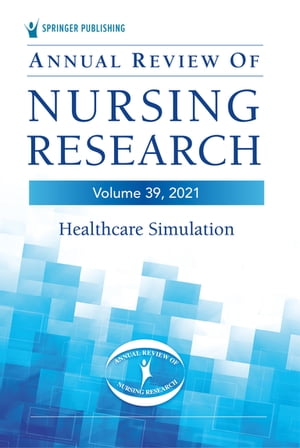 Annual Review of Nursing Research, Volume 39 Healthcare Simulation【電子書籍】[ Tonya Schneidereith, PhD, CRNP, PPCNP-BC, CPNP-AC, CNE, CHSE-A, ANEF, FAAN ]