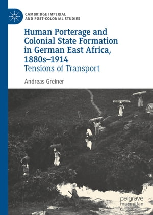 Human Porterage and Colonial State Formation in German East Africa, 1880s?1914 Tensions of Transport