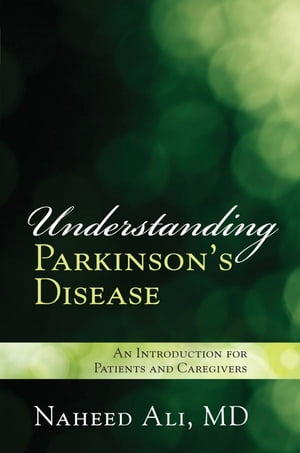 Understanding Parkinson's Disease An Introduction for Patients and Caregivers【電子書籍】[ Naheed Ali, MD, PhD, author of The Obesity Reality: A Comprehensive Approach to a Growi ]