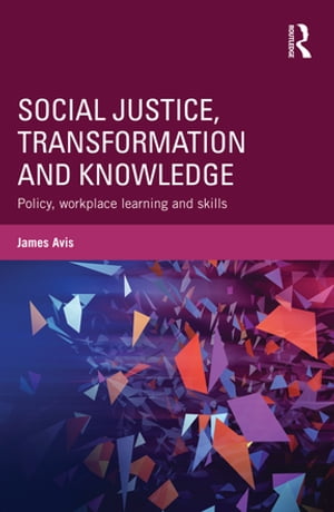 Social Justice, Transformation and Knowledge Policy, Workplace Learning and Skills【電子書籍】[ James Avis ]