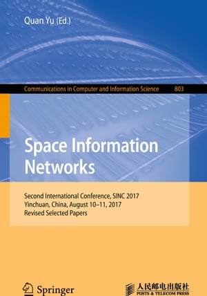 Space Information Networks Second International Conference, SINC 2017, Yinchuan, China, August 10-11, 2017, Revised Selected PapersŻҽҡ