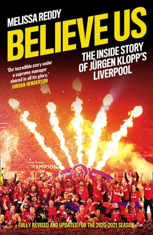Believe Us: How J rgen Klopp transformed Liverpool into title winners【電子書籍】 Melissa Reddy