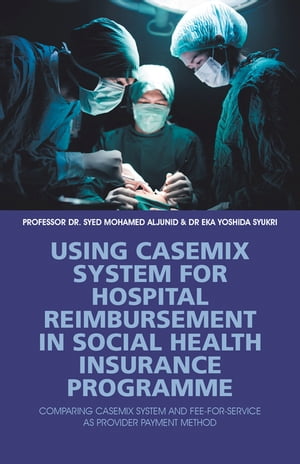 Using Casemix System for Hospital Reimbursement in Social Health Insurance Programme Comparing Casemix System and Fee-For-Service as Provider Payment Method