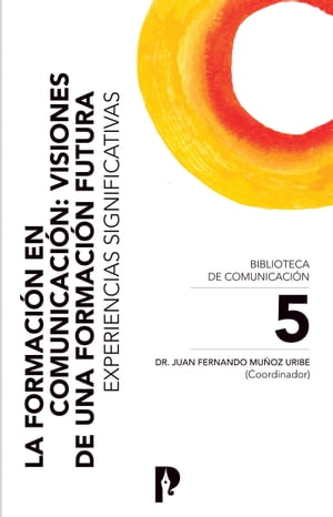 La Formaci n en Comunicaci n: Visiones de una Formaci n Futura. Experiencias Significativas【電子書籍】 Juan Fermando Mu oz Uribe