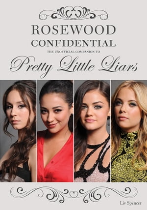 Rosewood Confidential The Unofficial Companion to Pretty Little Liars