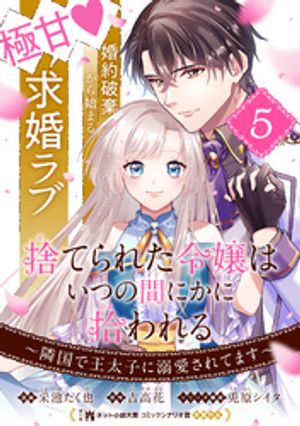 捨てられた令嬢は、いつの間にかに拾われる〜隣国で王太子に溺愛されてます〜（単話版）第5話