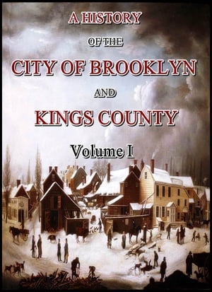 A History of the City of Brooklyn and Kings County (Volume I)