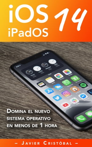 Domina iOS 14 y iPadOS 14 S?cale m?s partido a tu iPhone y/o iPad en menos de 1 hora【電子書籍】[ Javier Cristobal ]