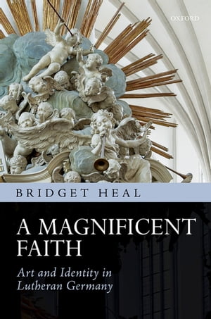 楽天楽天Kobo電子書籍ストアA Magnificent Faith Art and Identity in Lutheran Germany【電子書籍】[ Bridget Heal ]