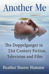 Another Me The Doppelganger in 21st Century Fiction, Television and Film【電子書籍】[ Heather Duerre Humann ]