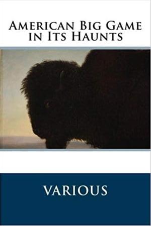 American Big Game in Its Haunts【電子書籍】[ Various ]